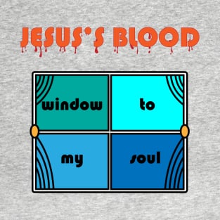 Jesus blood, window to my soul T-Shirt